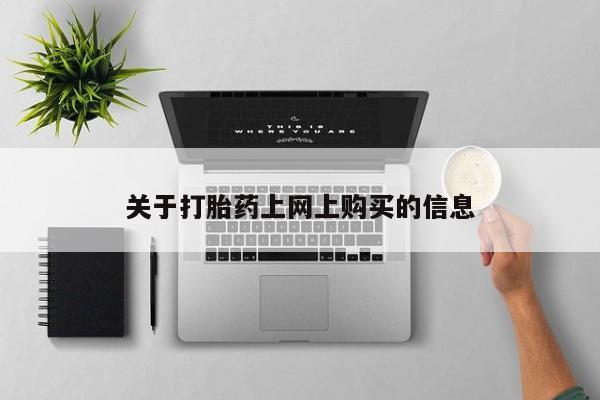 私人买打胎药怎么买关于打胎药上网上购买的信息
