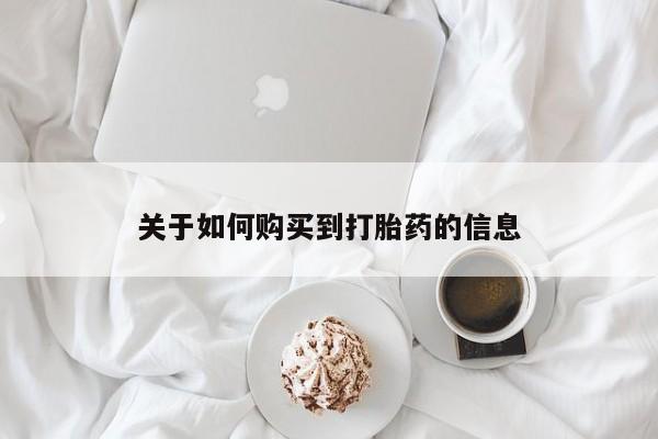 私人买打胎药怎么买关于如何购买到打胎药的信息